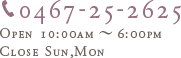 0467-25-2625 Open 10:00am～6:00pm Close Sun,Mon